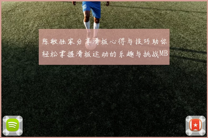 陈敏独家分享滑板心得与技巧助你轻松掌握滑板运动的乐趣与挑战MBA