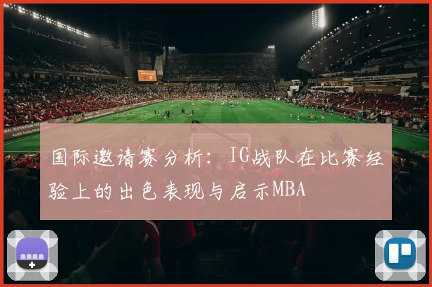 国际邀请赛分析：IG战队在比赛经验上的出色表现与启示MBA