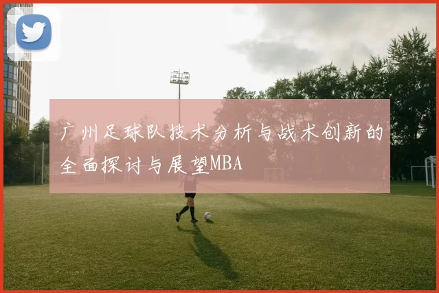 广州足球队技术分析与战术创新的全面探讨与展望MBA